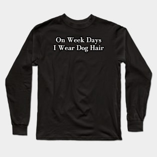 On Week Days I Wear Dog Hair Long Sleeve T-Shirt